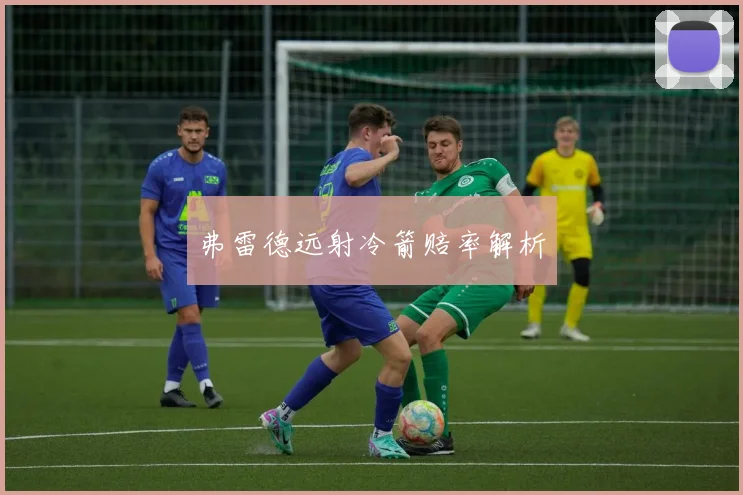 弗雷德远射冷箭赔率解析