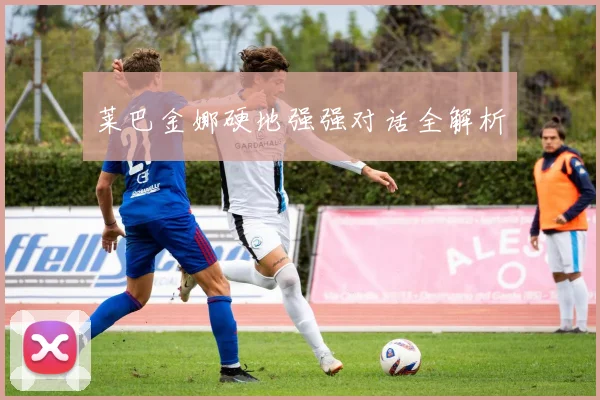 莱巴金娜硬地强强对话全解析