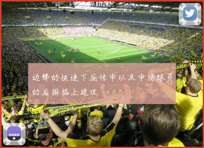 边锋的快速下底传中以及中场球员的后排插上进攻