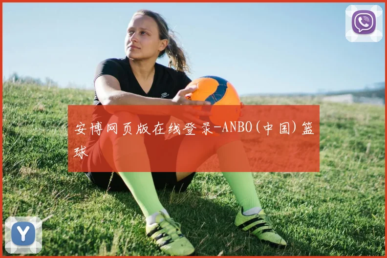 安博网页版在线登录-ANBO(中国)篮球