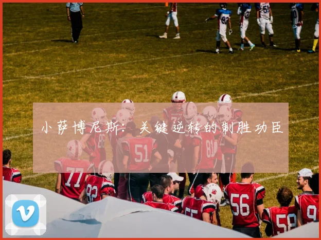 小萨博尼斯：关键逆转的制胜功臣