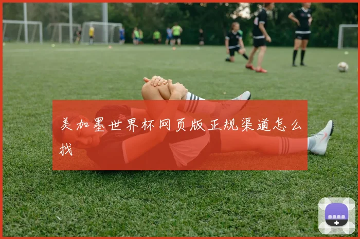 美加墨世界杯网页版正规渠道怎么找