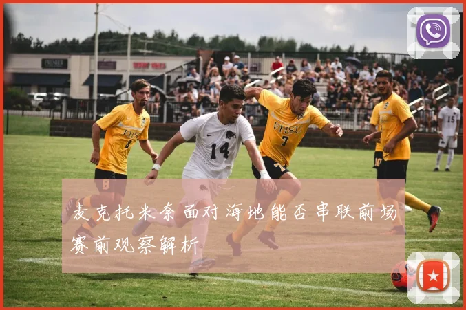 麦克托米奈面对海地能否串联前场赛前观察解析