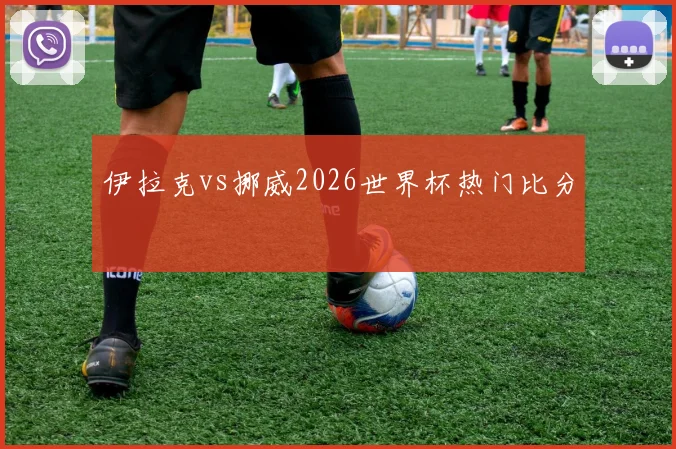 伊拉克vs挪威2026世界杯热门比分