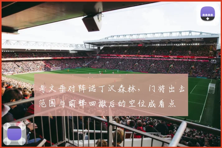 考文垂对阵诺丁汉森林，门将出击范围与前锋回撤后的空位成看点